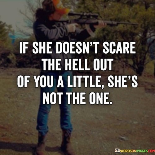 If-She-Doesnt-Scare-The-Hell-Out-Of-You-A-Little-Quotes.jpeg