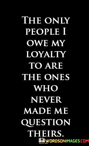 The-Only-People-I-Owe-My-Loyality-To-Are-The-Ones-Quotes.jpeg