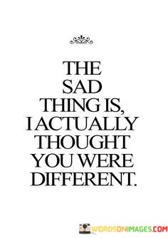 The-Sad-Thing-Is-I-Actually-Thought-You-Quotes.jpeg