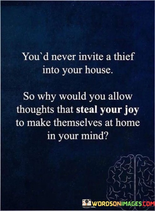 Youd-Never-Invite-A-Theif-Into-Your-House-So-Why-Would-You-Allow-Quotes.jpeg