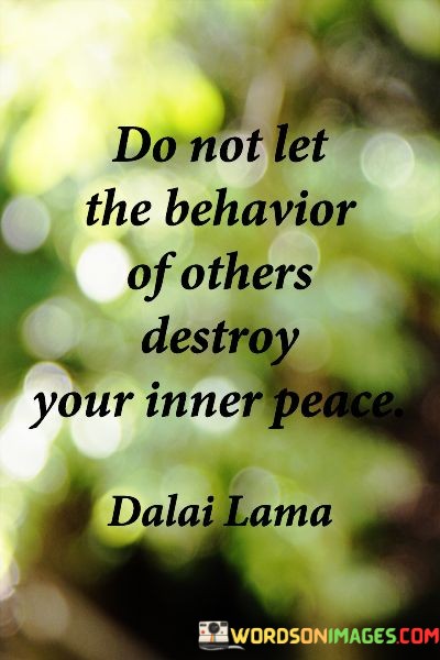 Do-Not-Let-The-Behavior-Of-Others-Destroy-Your-Inner-Peace-Quotes.jpeg