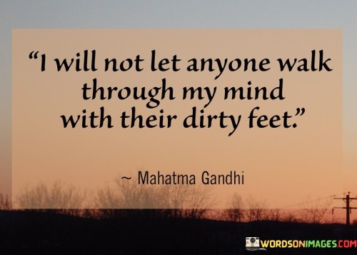 I-Will-Not-Let-Anyone-Walk-Through-My-Mind-With-Their-Dirty-Feet-Quotes.jpeg