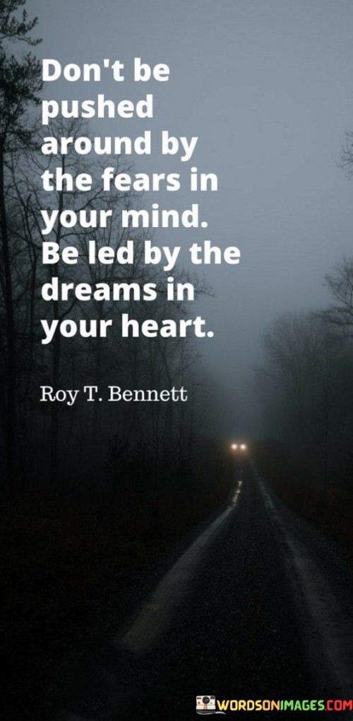 Dont-Be-Pushed-Around-By-The-Fears-In-Your-Mind-Quotes.jpeg