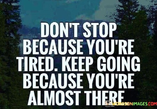 Dont-Stop-Because-Youre-Tired-Quotes.jpeg