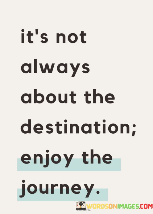 Its-Not-Always-About-The-Destination-Enjoy-The-Journey-Quotes.jpeg