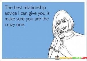 The-Best-Relationship-Advice-I-Can-Give-You-Is-Make-Sure-Quotes.jpeg