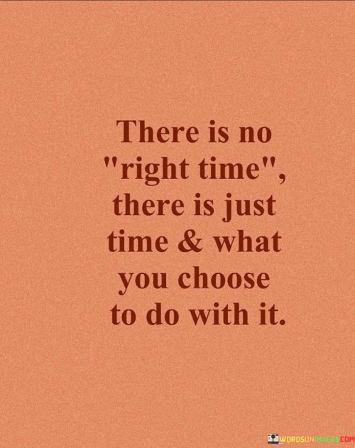 There-Is-No-Right-Time-There-Is-Just-Time-And-What-Quotes.jpeg