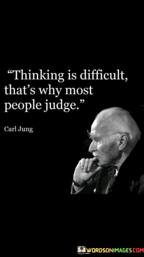 Thinking-Is-Difficult-Thats-Why-Most-People-Judge-Quotes.jpeg