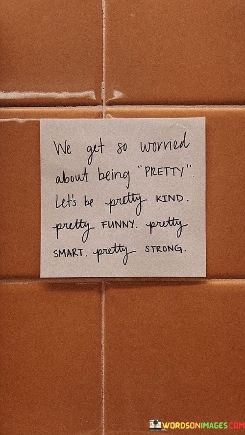 We-Get-So-Worried-About-Being-Pretty-Quotes.jpeg