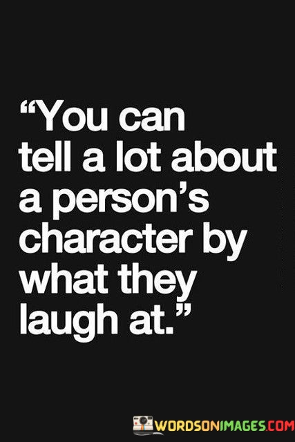 You-Can-Tell-A-Lot-About-A-Persons-Character-By-What-They-Laugh-At-Quotes.jpeg