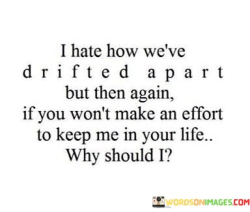I-Hate-How-Weve-Drifted-Apart-But-Then-Again-If-You-Wont-Quotes.jpeg