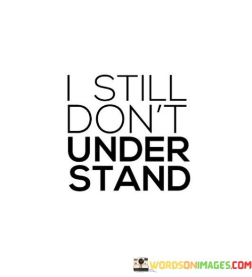 I-Still-Dont-Under-Stand-Quotes.jpeg