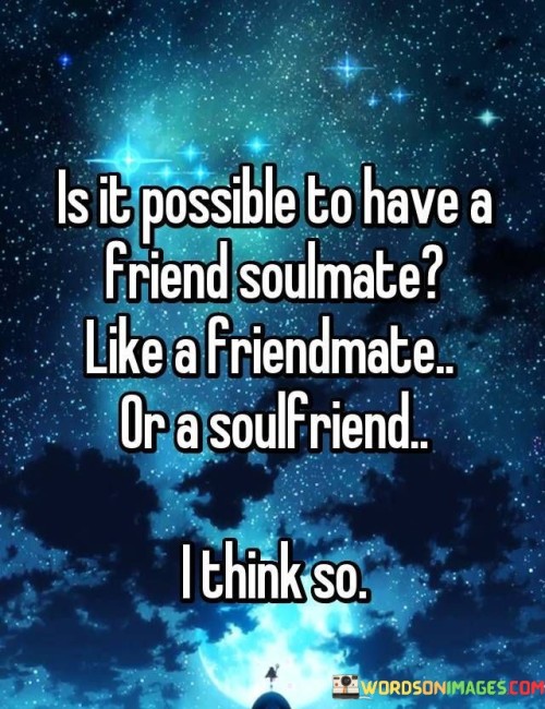 Is-It-Possible-To-Have-A-Friend-Soulmate-Like-A-Friendmate-Quotes.jpeg