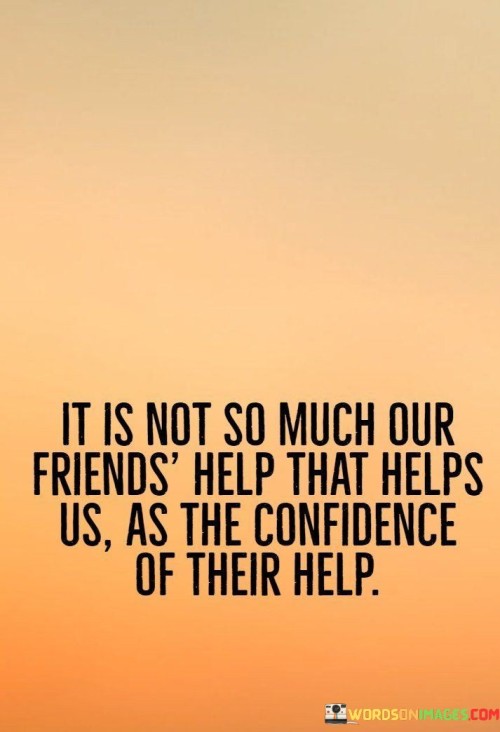 It-Is-Not-So-Much-Our-Friends-Help-That-Helps-Us-As-The-Confidence-Quotes.jpeg