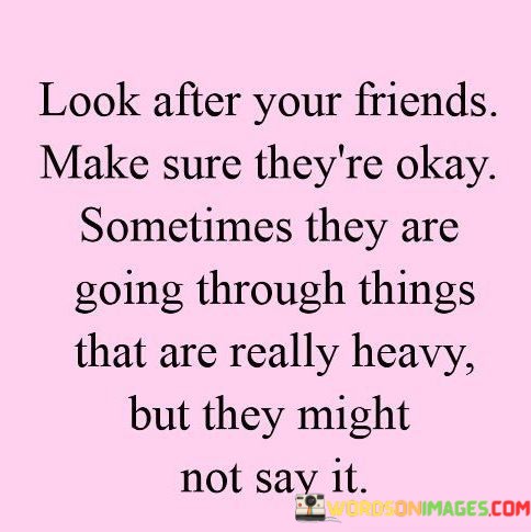 Look-After-Your-Friends-Make-Sure-Theyre-Okay-Sometimes-They-Quotes.jpeg