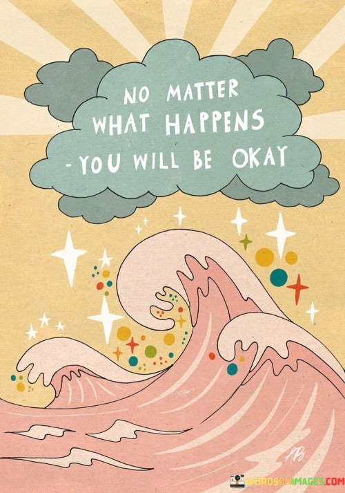 No-Matter-What-Happens-You-Will-Be-Quotes.jpeg