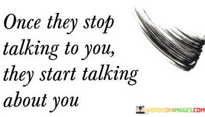 Once-They-Stop-Talking-To-You-They-Start-Talkng-About-You-Quotes.jpeg
