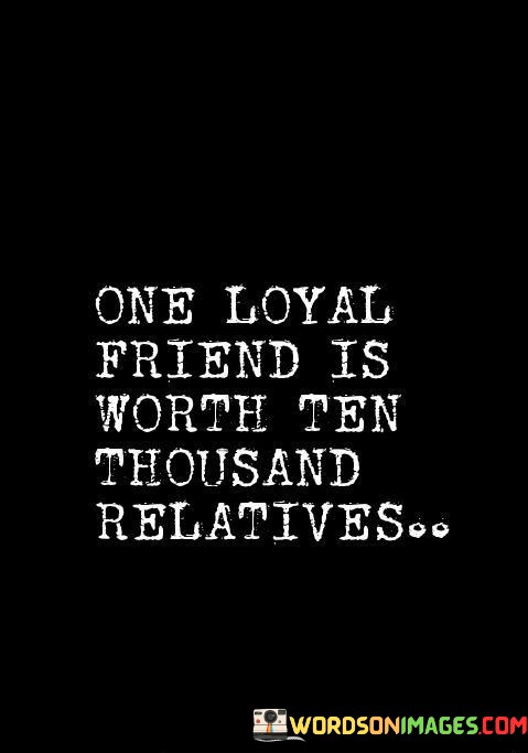One-Loyal-Friend-Is-Worth-Ten-Thousand-Relatives-Quotes.jpeg
