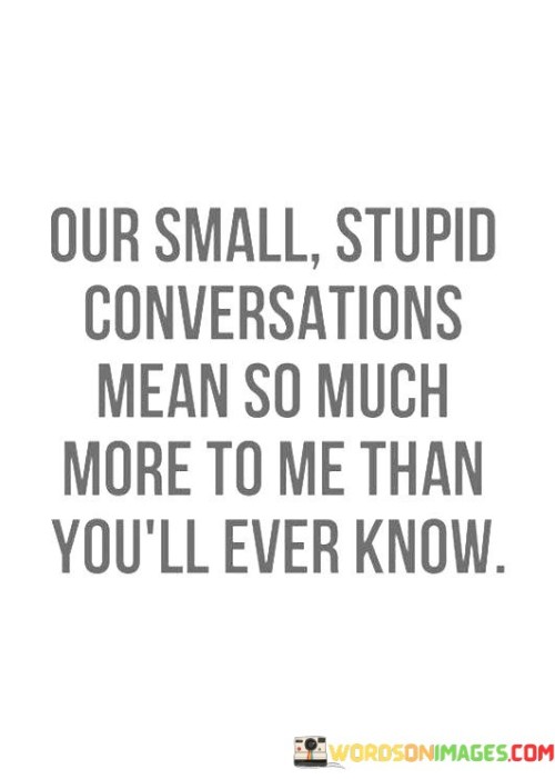 Our-Small-Stupid-Conversations-Mean-So-Much-More-To-Quotes.jpeg