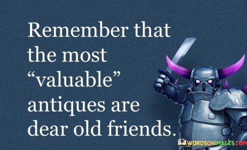 Remember-That-The-Most-Valuable-Antiques-Are-Dear-Old-Friends-Quotes.jpeg