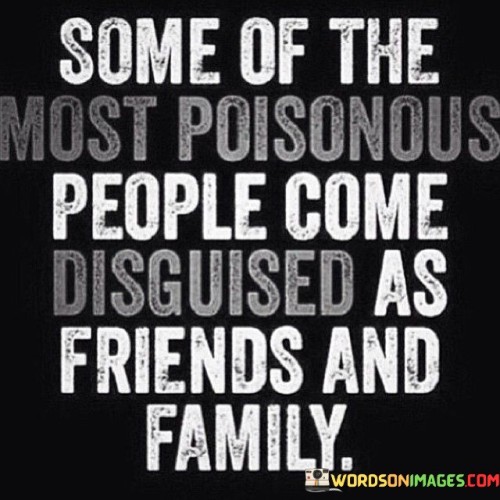 Some-Of-The-Most-Poisonous-People-Come-Disguised-As-Friend-And-Family-Quotes.jpeg
