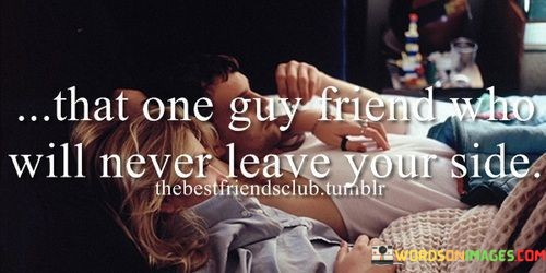 That-One-Guy-Friend-Who-Will-Never-Leave-Your-Side-Quotes.jpeg