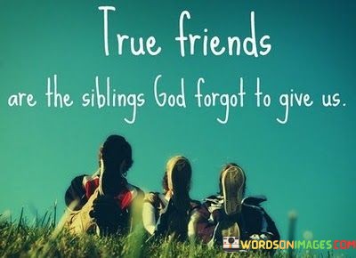 True-Friend-Are-The-Siblings-God-Forgot-To-Give-Us-Quotes.jpeg