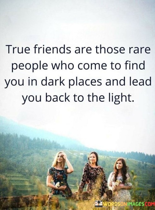 True-Friends-Are-Those-Rare-People-Who-Come-To-Find-You-In-Dark-Quotes.jpeg