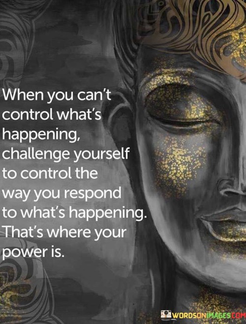 When-You-Cant-Control-Whats-Happening-Challeng-Yourself-Quotes.jpeg