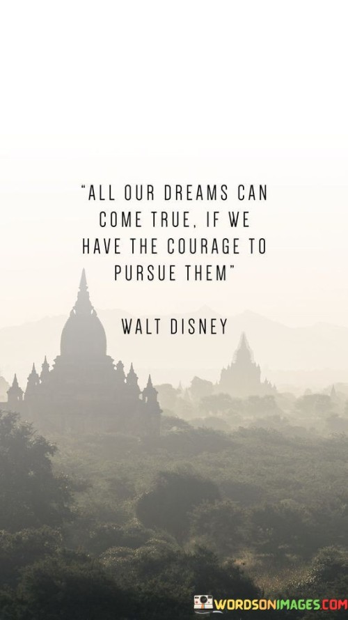 All-Our-Dreams-Can-Come-True-If-We-Have-The-Courage-To-Pursue-Them-Quotes.jpeg