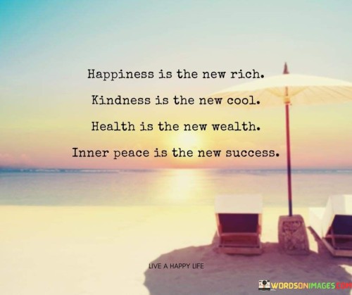 Happiness-Is-The-New-Rich-Kindness-Is-The-New-Cool-Health-Is-The-New-Wealth-Quotes.jpeg