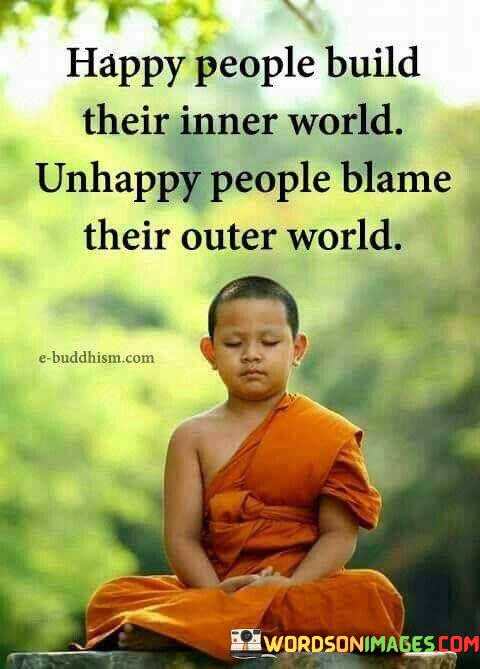 Happy-People-Build-Their-Inner-World-Unhappy-People-Blame-Their-Outer-World-Quote-Quotes.jpeg