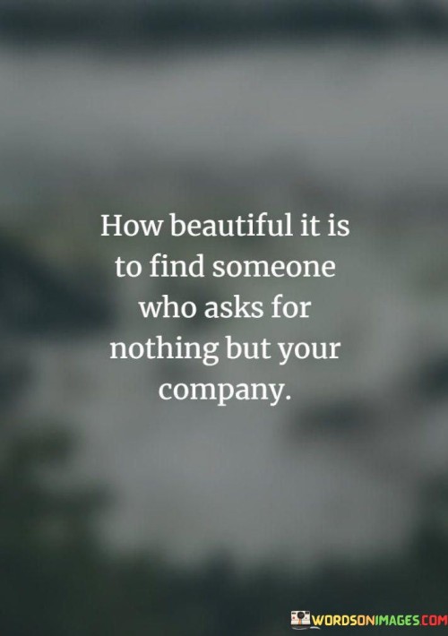 How-Beautifull-It-Is-To-Find-Someone-Who-Ask-For-Nothing-But-Your-Company-Quotes.jpeg