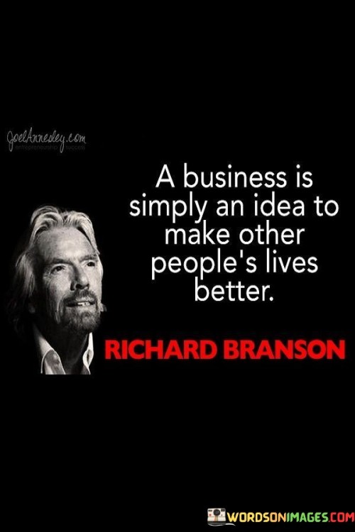 A-Business-Is-Simply-An-Idea-To-Make-Other-Peoples-Lives-Better-Quotes.jpeg