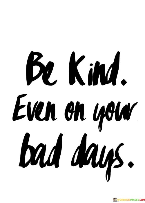 Be-Kind-Even-On-Your-Bad-Days-Quotes.jpeg