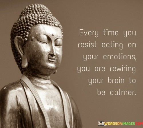 Every-Time-You-Resist-Acting-On-Your-Emotions-Quotes.jpeg