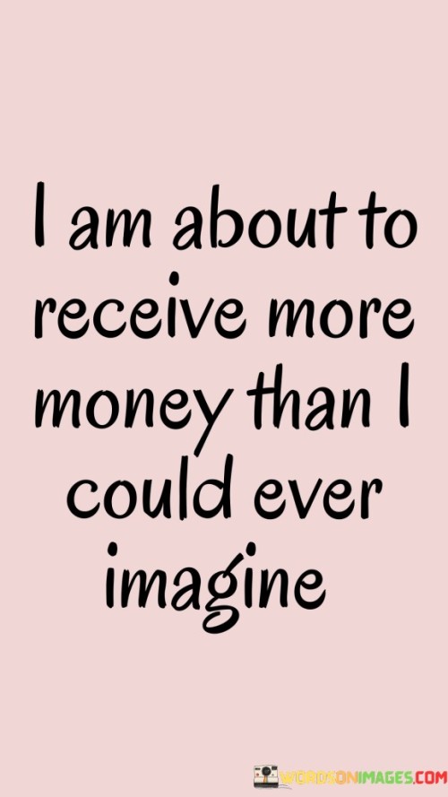 I-Am-About-To-Receive-More-Money-Than-I-Could-Ever-Imagine-Quotes.jpeg
