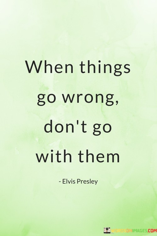 When-Things-Go-Wrong-Dont-Go-With-Them-Quotes.jpeg