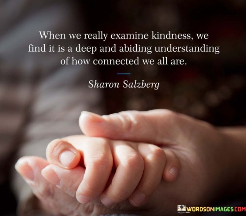 When-We-Really-Examine-Kindness-We-Find-It-Is-A-Deep-And-Abiding-Quotes.jpeg