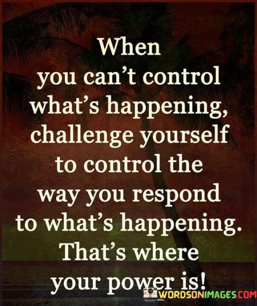 When-You-Cant-Control-Whats-Happening-Quotes.jpeg