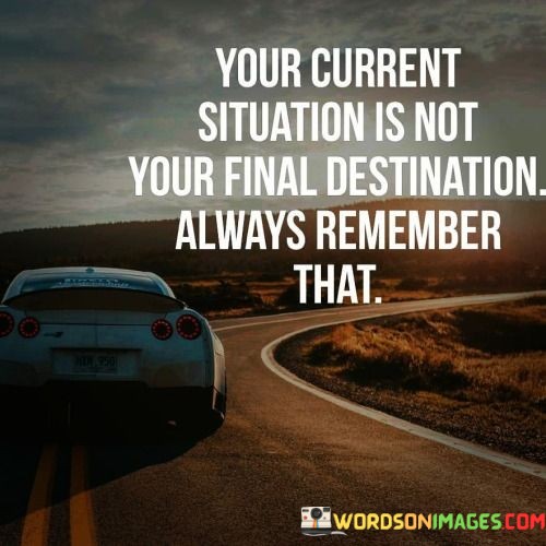 Your-Current-Sitution-Is-Not-Your-Final-Destination-Always-Remember-That-Quotes.jpeg