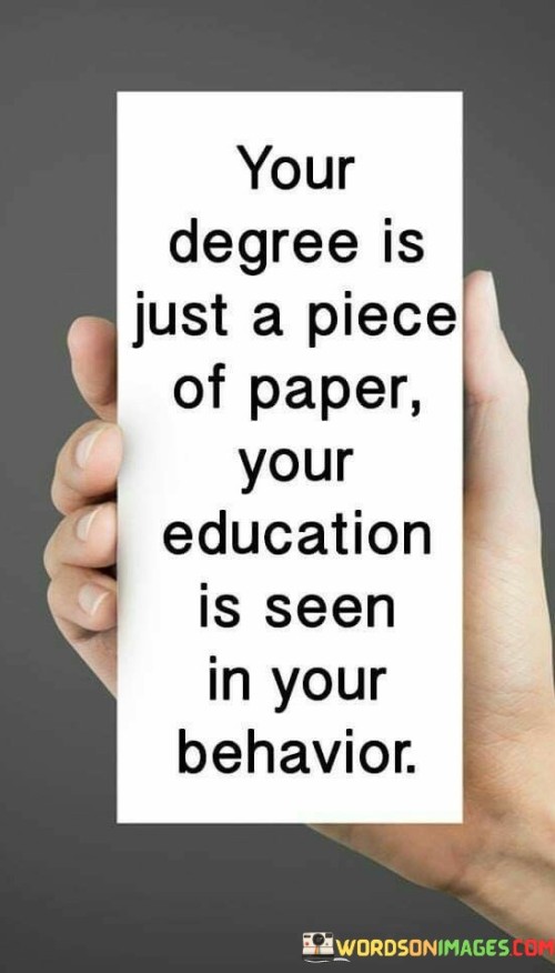 Your-Degree-Just-A-Piece-Of-Paper-Your-Education-Is-Seen-In-Your-Behaviour-Quotes.jpeg