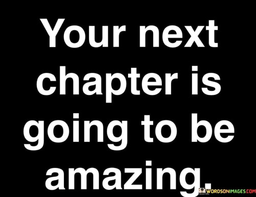 Your-Next-Chapter-Is-Going-To-Be-Amazing-Quotes.jpeg