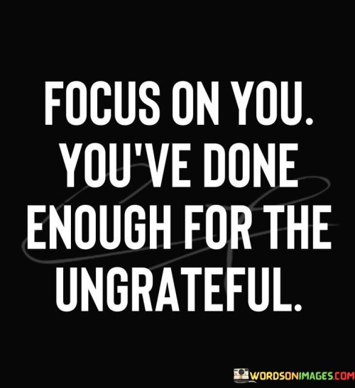 Focus-On-You-Youve-One-Enough-For-The-Ungateful-Quotes.jpeg