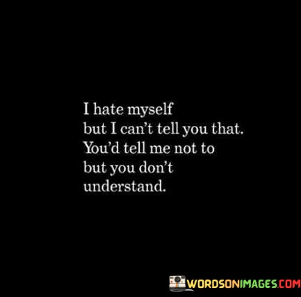 I-Hate-Myself-But-I-Cant-Tell-You-That-Quotes.jpeg
