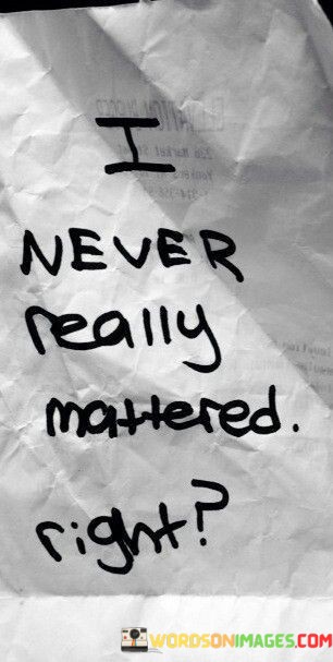 I-Never-Really-Mattered-Right-Quotes.jpeg