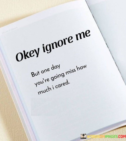 Okay-Ignore-Me-But-One-Day-Youre-Going-Miss-Quotes.jpeg