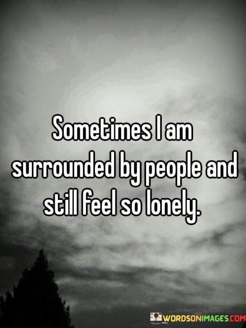 Sometimes-I-Am-Sorrounded-By-People-And-Still-Feel-So-Lonely-Quotes.jpeg