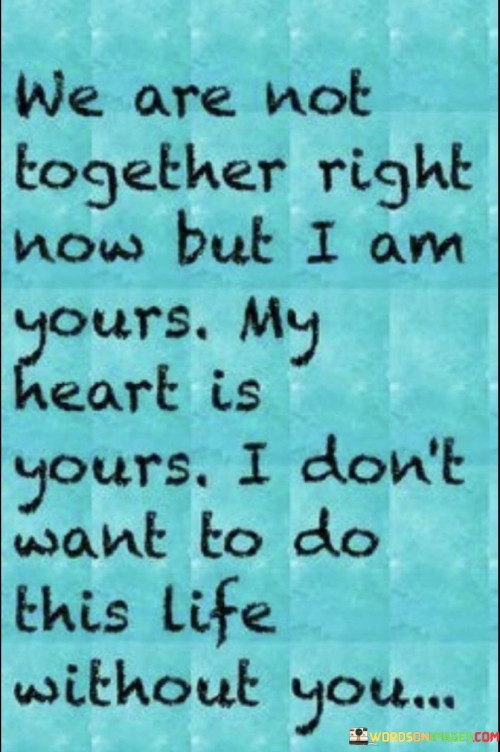 We-Are-Not-Together-Right-Now-But-I-Am-Yours-Quotes.jpeg