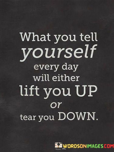What-You-Tell-Yourself-Every-Day-Will-Either-Left-You-Up-Quotes.jpeg